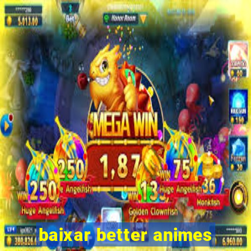 baixar better animes